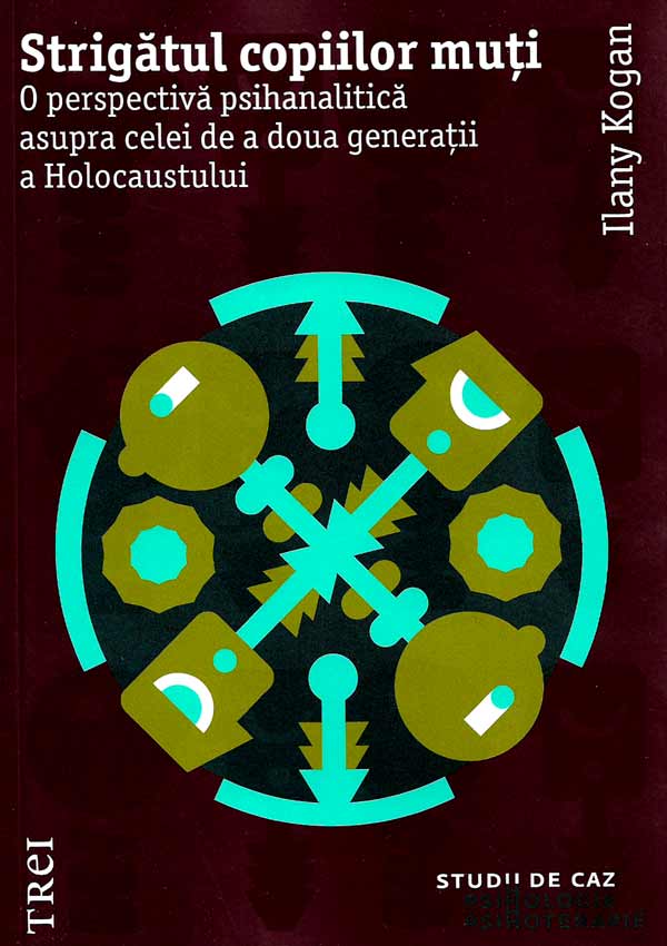 Strigatul copiilor muti. O perspectiva psihanalitica asupra celei de a doua generatii a Holocaustului - Ilany Kogan