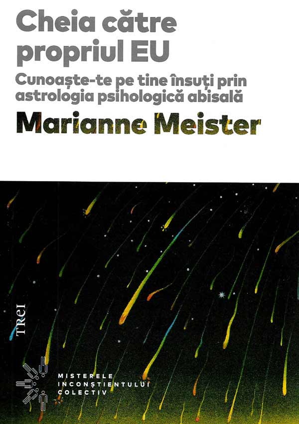 Cheia catre propriul EU. Cunoaste-te pe tine insuti prin astrologia psihologica abisala - Marianne Meister