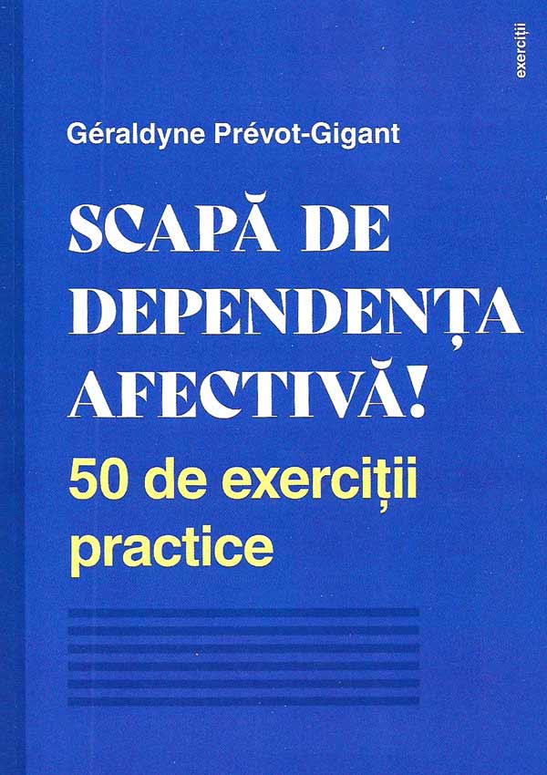 Scapa de dependenta afectiva. 50 de exercitii practice - Geraldyne Prevot-Gigant