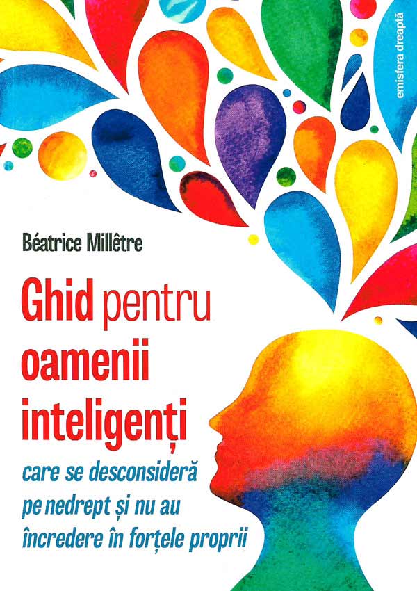 Ghid pentru oamenii inteligenti care se desconsidera pe nedrept si nu au incredere in fortele proprii - Beatrice Milletre