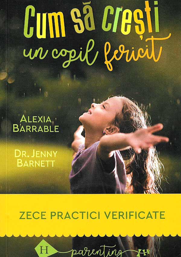 Cum sa cresti un copil fericit. Zece practici verificate - Alexia Barrable