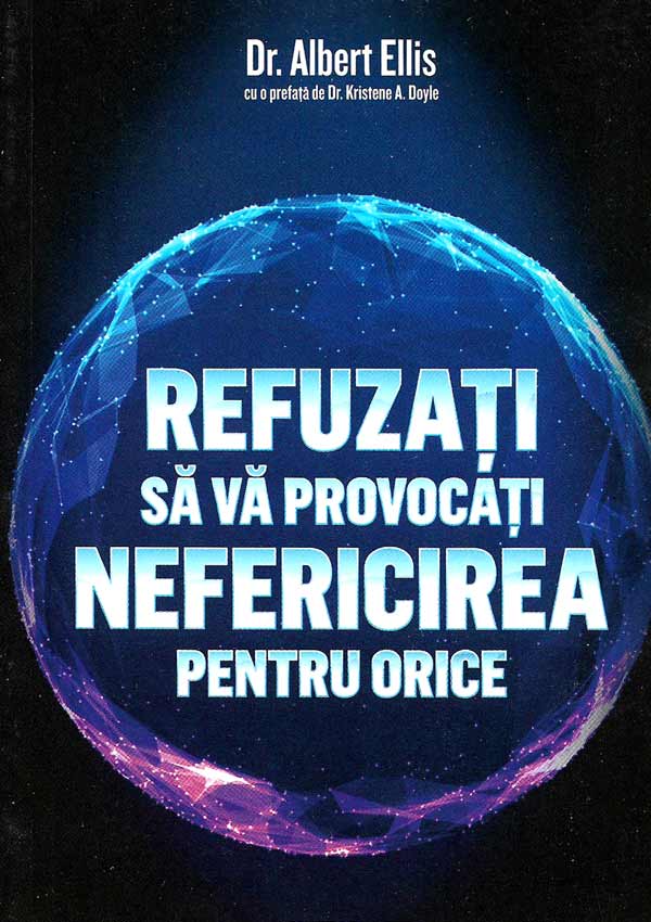 Refuzati sa va provocati nefericirea pentru orice - Albert Ellis