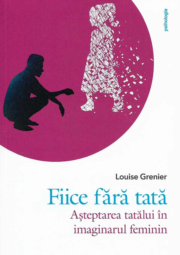 Fiice fara tata. Asteptarea tatalui in imaginarul feminin - Louise Grenier
