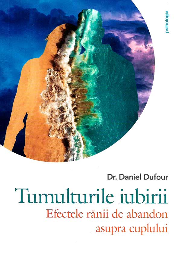 Tumulturile iubirii. Efectele ranii de abandon asupra cuplului - Daniel Dufour