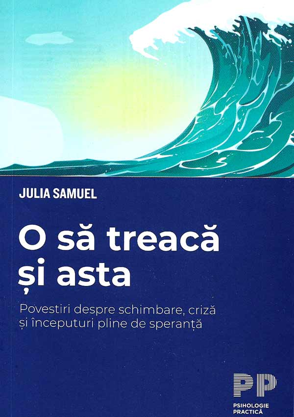O sa treaca si asta. Povestiri despre schimbare, criza si inceputuri pline de speranta - Julia Samuel