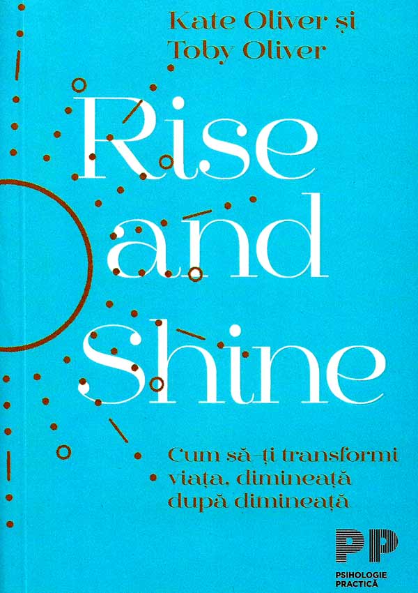 Rise and Shine. Cum sa-ti transformi viata, dimineata dupa dimineata - Kate Oliver
