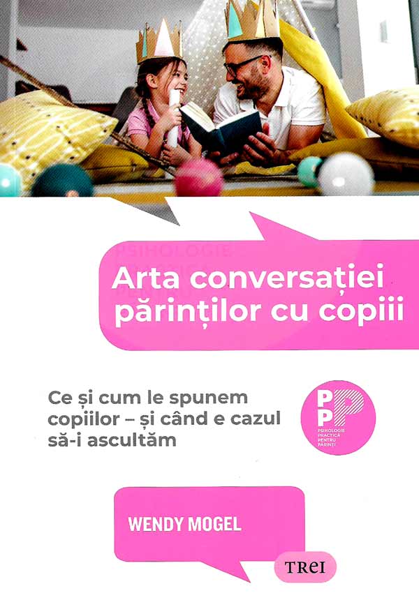 Arta conversatiei parintilor cu copiii. Ce si cum le spunem copiilor - si cand e cazul sa-i ascultam - Wendy Mogel
