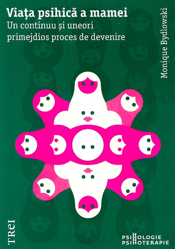 Viata psihica a mamei. Un continuu si uneori primejdios proces de devenire - Monique Bydlowski