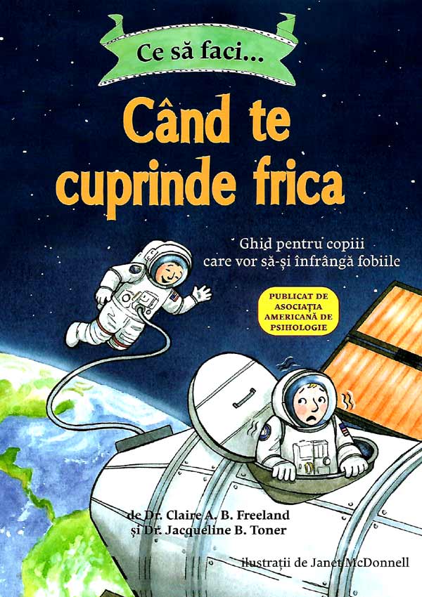 Ce sa faci... cand te cuprinde frica. Ghid pentru copiii care vor sa-si infranga fobiile - Claire A.B. Freeland