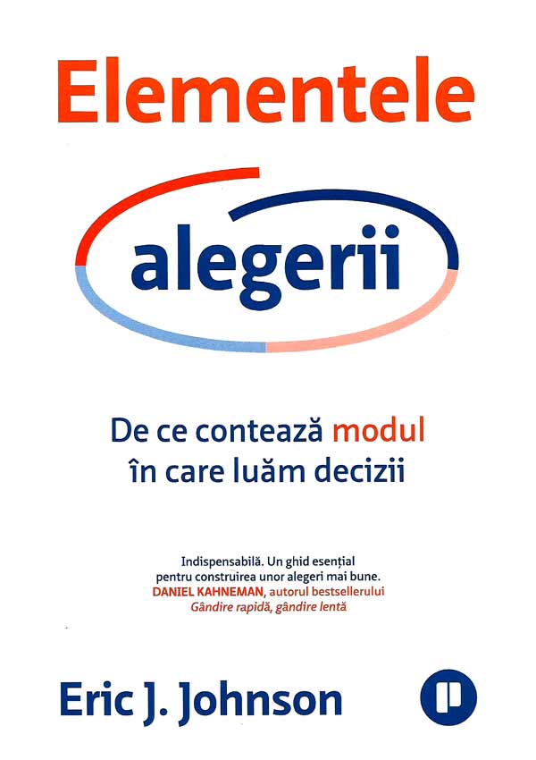 Elementele alegerii. De ce conteaza modul in care luam decizii - Eric J. Johnson