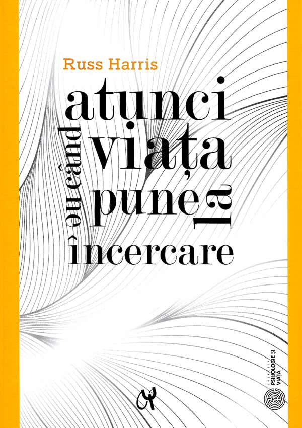 Atunci cand viata ne pune la incercare - Russ Harris
