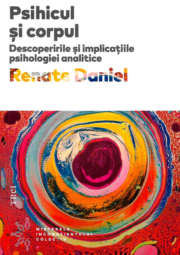 Psihicul si corpul. Descoperirile si implicatiile psihologiei analitice - Renate Daniel