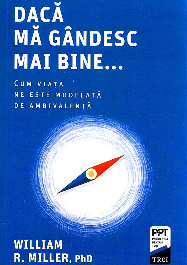 Daca ma gandesc mai bine... Cum viata ne este modelata de ambivalenta - William R. Miller