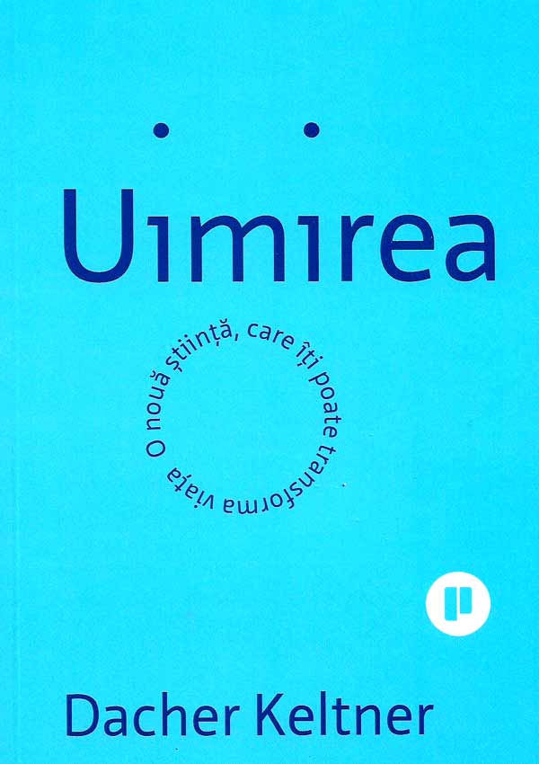 Uimirea. O noua stiinta care iti poate transforma viata - Dacher Keltner