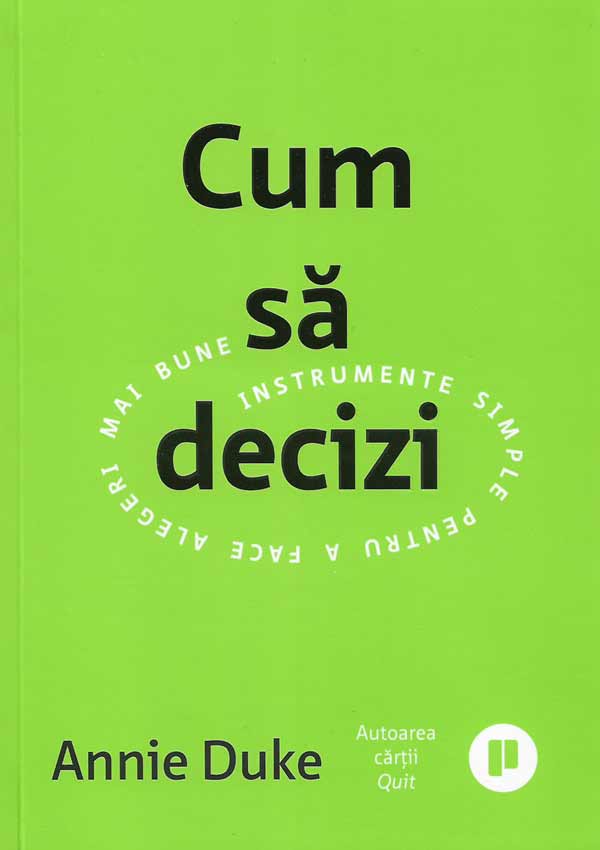 Cum sa decizi. Instrumente simple pentru a face alegeri mai bune - Annie Duke