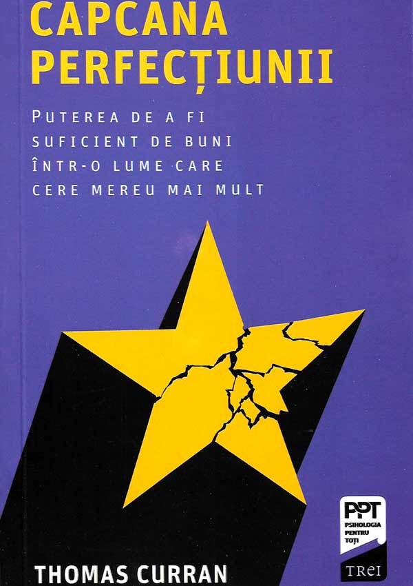 Capcana perfectiunii. Puterea de a fi suficient de buni intr-o lume care cere mereu mai mult - Thomas Curran
