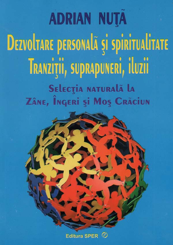 Dezvoltare personala si spiritualitate. Tranzitii, suprapuneri, iluzii. Selectia naturala la Zane, Ingeri si Mos Craciun - Adrian Nuta