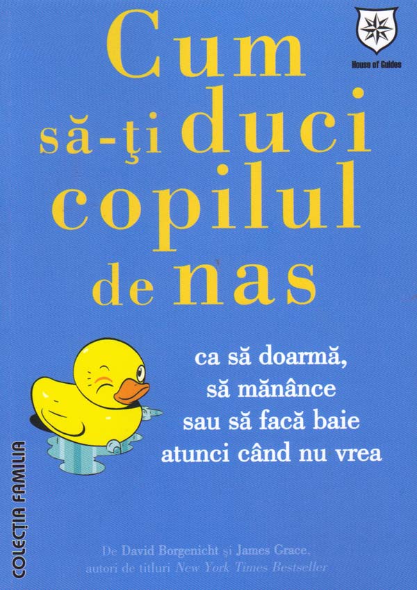 Cum sa-ti duci copilul de nas ca sa doarma, sa manance sau sa faca baie atunci cand nu vrea - David Borgenicht