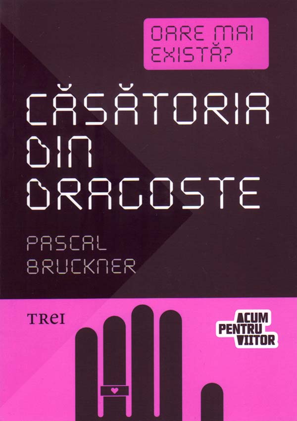 Casatoria din dragoste. Oare mai exista? - Pascal Bruckner