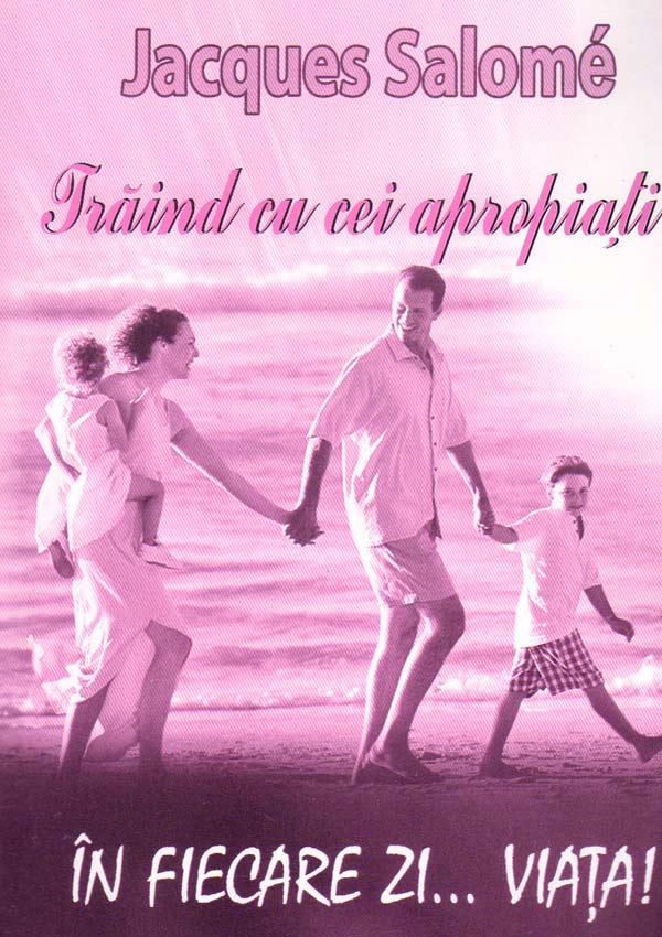 Traind cu cei apropiati in fiecare zi... viata! - Jacques Salome