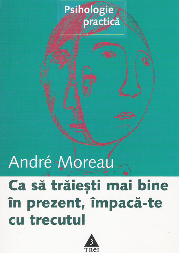 Ca sa traiesti mai bine in prezent, impaca-te cu trecutul - Andre Moreau