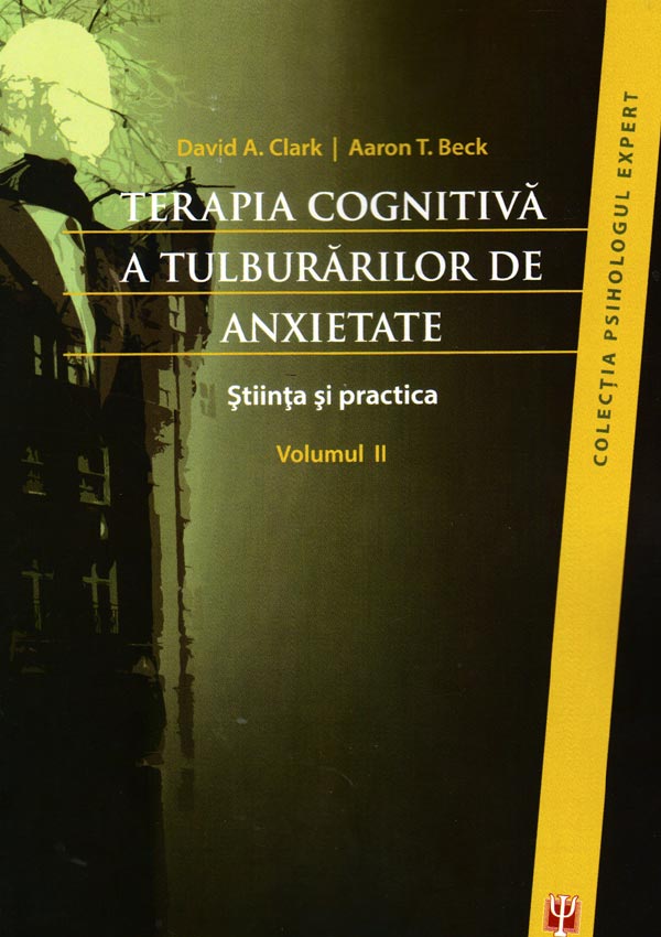 Terapia cognitiva a tulburarilor de anxietate. Stiinta si practica (doua volume) - Aaron T. Beck